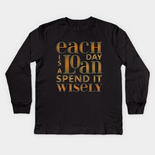 Each day is a loan, spend it wisely | Famous Quotes Kids Long Sleeve T-Shirt